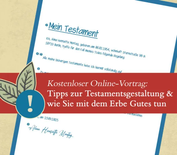 Tipps zur Testamentsgestaltung und wie Sie mit dem Erbe Gutes tun können
